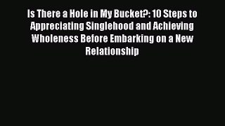 Read Is There a Hole in My Bucket?: 10 Steps to Appreciating Singlehood and Achieving Wholeness