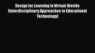 read now Design for Learning in Virtual Worlds (Interdisciplinary Approaches to Educational