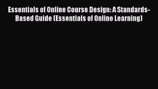 read here Essentials of Online Course Design: A Standards-Based Guide (Essentials of Online