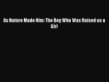 Read As Nature Made Him: The Boy Who Was Raised as a Girl Ebook Free