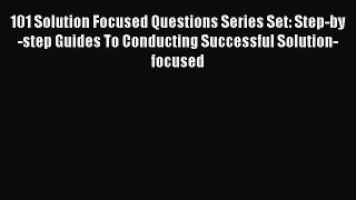 Read 101 Solution Focused Questions Series Set: Step-by-step Guides To Conducting Successful