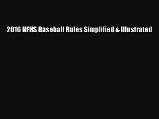 FREE DOWNLOAD 2016 NFHS Baseball Rules Simplified & Illustrated READ  ONLINE