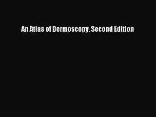 Read An Atlas of Dermoscopy Second Edition Ebook Free