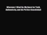 Free[PDF]Downlaod Wherever I Wind Up: My Quest for Truth Authenticity and the Perfect Knuckleball