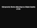 READbook Chiropractic Works: Adjusting to a Higher Quality of Life FREE BOOOK ONLINE