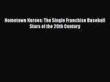 FREE DOWNLOAD Hometown Heroes: The Single Franchise Baseball Stars of the 20th Century DOWNLOAD