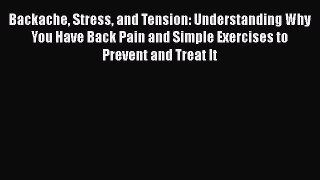 Read Backache Stress and Tension: Understanding Why You Have Back Pain and Simple Exercises