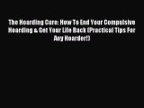 Read The Hoarding Cure: How To End Your Compulsive Hoarding & Get Your Life Back (Practical