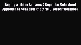 Read Coping with the Seasons A Cognitive Behavioral Approach to Seasonal Affective Disorder