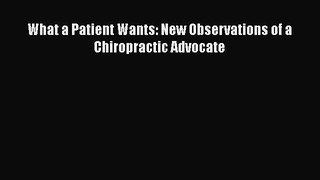 READbook What a Patient Wants: New Observations of a Chiropractic Advocate READ  ONLINE