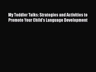 Read Book My Toddler Talks: Strategies and Activities to Promote Your Child's Language Development