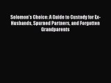 Download Solomon's Choice: A Guide to Custody for Ex-Husbands Spurned Partners and Forgotten