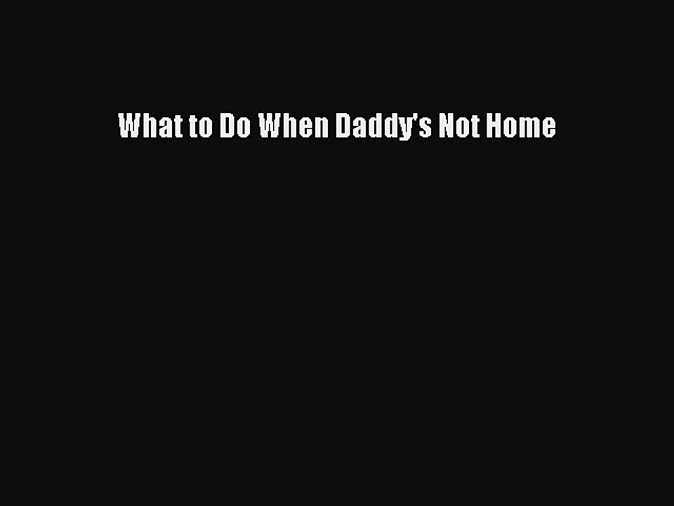 PDF What to Do When Daddy's Not Home EBook