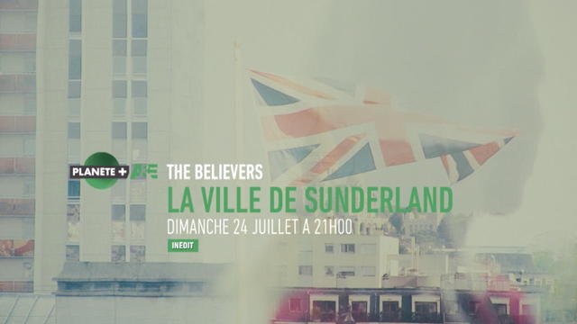 The Believers : la ville de Sunderland - Dimanche 24 juillet à 21h00 sur PLANÈTE+ Aventure & Expérienc...