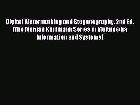 Download Digital Watermarking and Steganography 2nd Ed. (The Morgan Kaufmann Series in Multimedia