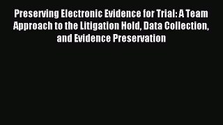 Read Preserving Electronic Evidence for Trial: A Team Approach to the Litigation Hold Data