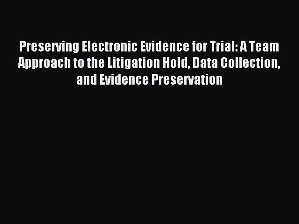 Read Preserving Electronic Evidence for Trial: A Team Approach to the Litigation Hold Data
