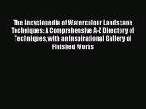 Read Book The Encyclopedia of Watercolour Landscape Techniques: A Comprehensive A-Z Directory