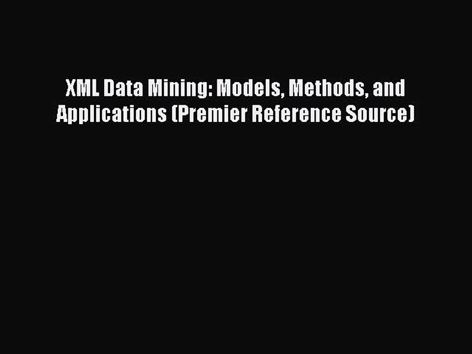 Read XML Data Mining: Models Methods and Applications (Premier Reference Source) Ebook Free