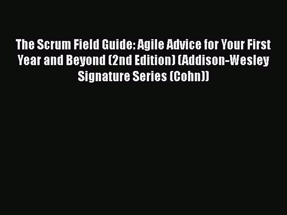 FREE DOWNLOAD The Scrum Field Guide: Agile Advice for Your First Year and Beyond (2nd Edition)