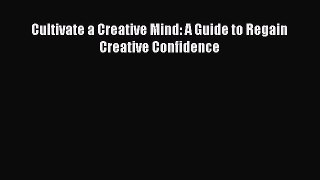 READ book  Cultivate a Creative Mind: A Guide to Regain Creative Confidence#  Full E-Book