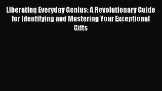 READ book  Liberating Everyday Genius: A Revolutionary Guide for Identifying and Mastering