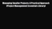 READbook Managing Smaller Projects: A Practical Approach (Project Management Essentials Library)