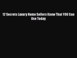 READbook 12 Secrets Luxury Home Sellers Know That YOU Can Use Today FREE BOOOK ONLINE