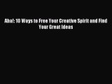 READ book  Aha!: 10 Ways to Free Your Creative Spirit and Find Your Great Ideas#  Full Free