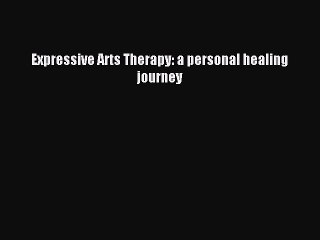 READ book  Expressive Arts Therapy: a personal healing journey#  Full E-Book