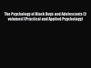 [PDF] The Psychology of Black Boys and Adolescents [2 volumes] (Practical and Applied Psychology)