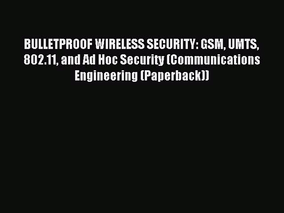 Read BULLETPROOF WIRELESS SECURITY: GSM UMTS 802.11 and Ad Hoc Security (Communications Engineering