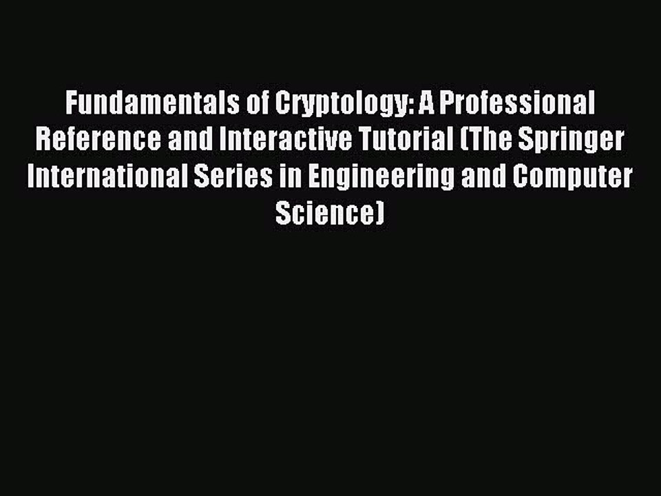 Read Fundamentals of Cryptology: A Professional Reference and Interactive Tutorial (The Springer