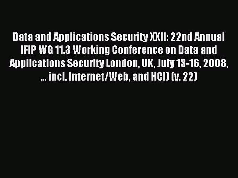 Read Data and Applications Security XXII: 22nd Annual IFIP WG 11.3 Working Conference on Data