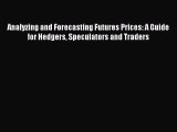 Read Book Analyzing and Forecasting Futures Prices: A Guide for Hedgers Speculators and Traders