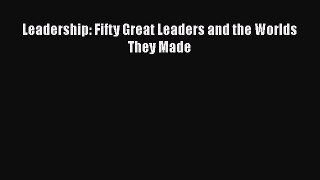 Read Book Leadership: Fifty Great Leaders and the Worlds They Made ebook textbooks