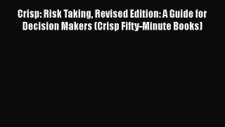 Read Book Crisp: Risk Taking Revised Edition: A Guide for Decision Makers (Crisp Fifty-Minute