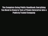 Read Book The Complete Going Public Handbook: Everything You Need to Know to Turn a Private