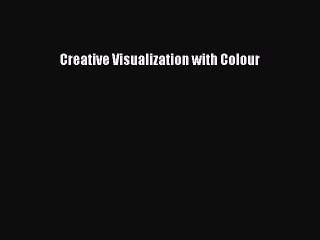 DOWNLOAD FREE E-books  Creative Visualization with Colour#  Full E-Book