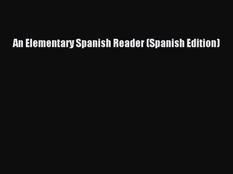 READ book An Elementary Spanish Reader (Spanish Edition)# Full E-Book