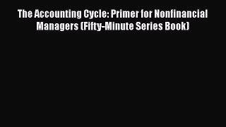 Read Book The Accounting Cycle: Primer for Nonfinancial Managers (Fifty-Minute Series Book)