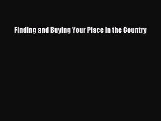 READbook Finding and Buying Your Place in the Country FREE BOOOK ONLINE