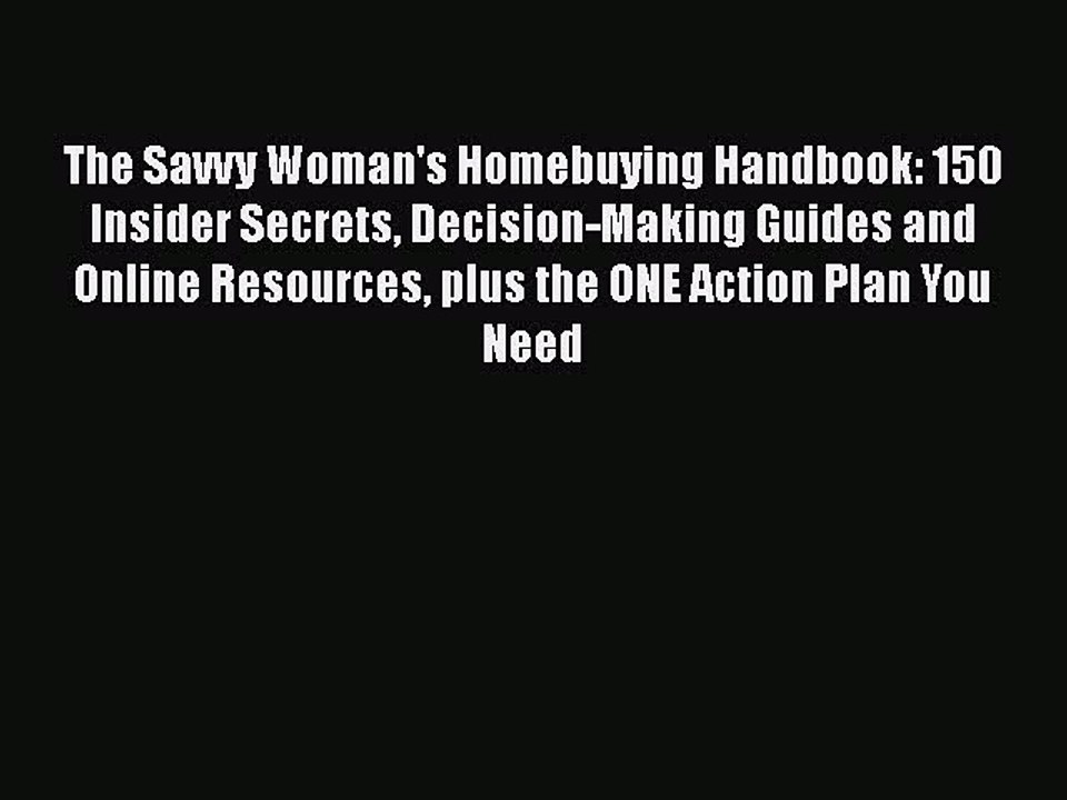 FREE DOWNLOAD The Savvy Woman's Homebuying Handbook: 150 Insider Secrets Decision-Making Guides