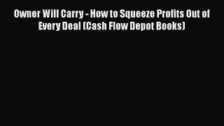 READbook Owner Will Carry - How to Squeeze Profits Out of Every Deal (Cash Flow Depot Books)
