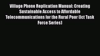 Read Book Village Phone Replication Manual: Creating Sustainable Access to Affordable Telecommunications