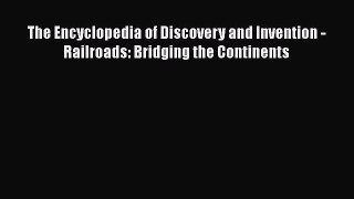Download Book The Encyclopedia of Discovery and Invention - Railroads: Bridging the Continents