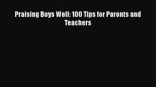 [PDF] Praising Boys Well: 100 Tips for Parents and Teachers [Read] Full Ebook
