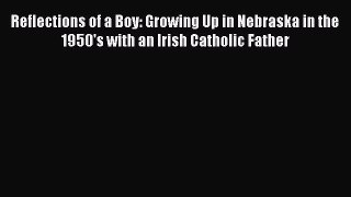 [PDF] Reflections of a Boy: Growing Up in Nebraska in the 1950's with an Irish Catholic Father