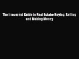 READbook The Irreverent Guide to Real Estate: Buying Selling and Making Money BOOK ONLINE