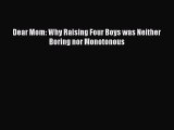 [PDF] Dear Mom: Why Raising Four Boys was Neither Boring nor Monotonous [Download] Online